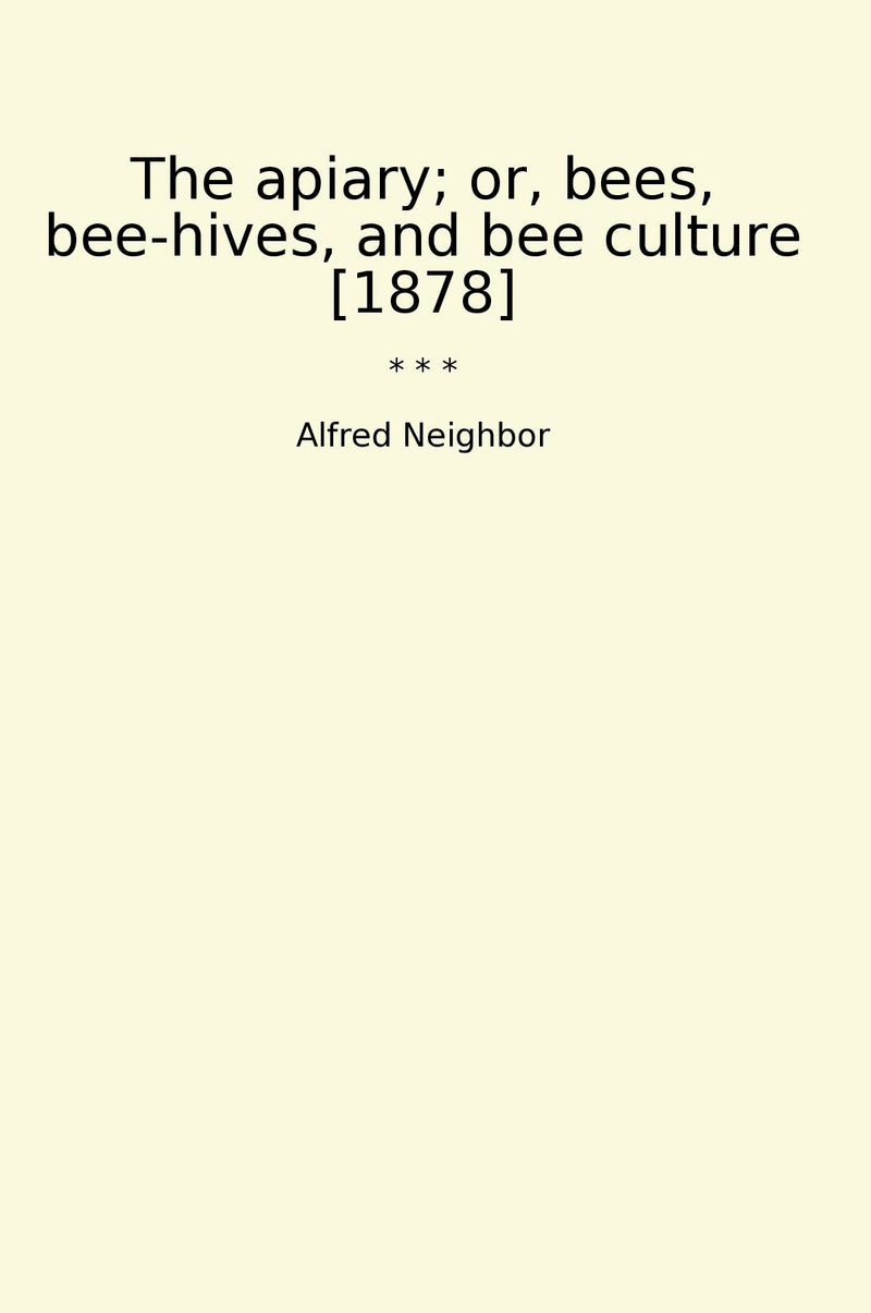 The apiary; or, bees, bee-hives, and bee culture [1878]