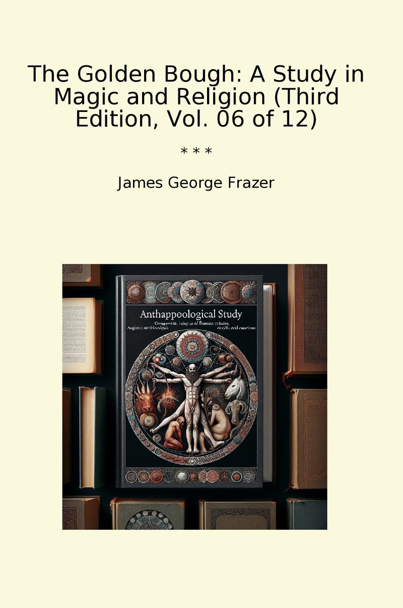 The Golden Bough: A Study in Magic and Religion (Third Edition, Vol. 06 of 12)