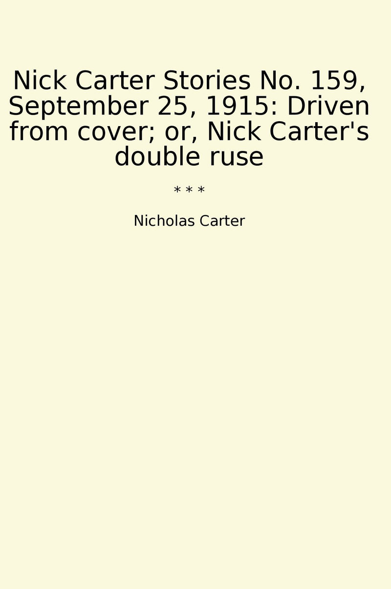Nick Carter Stories No. 159, September 25, 1915: Driven from cover; or, Nick Carter's double ruse