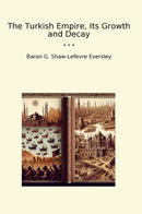 The Turkish Empire, Its Growth and Decay