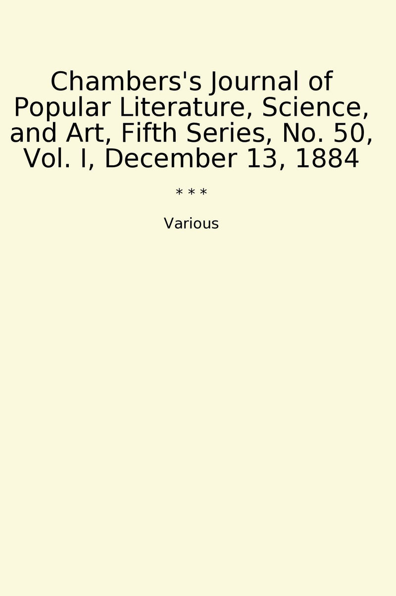 Chambers's Journal of Popular Literature, Science, and Art, Fifth Series, No. 50, Vol. I, December 13, 1884