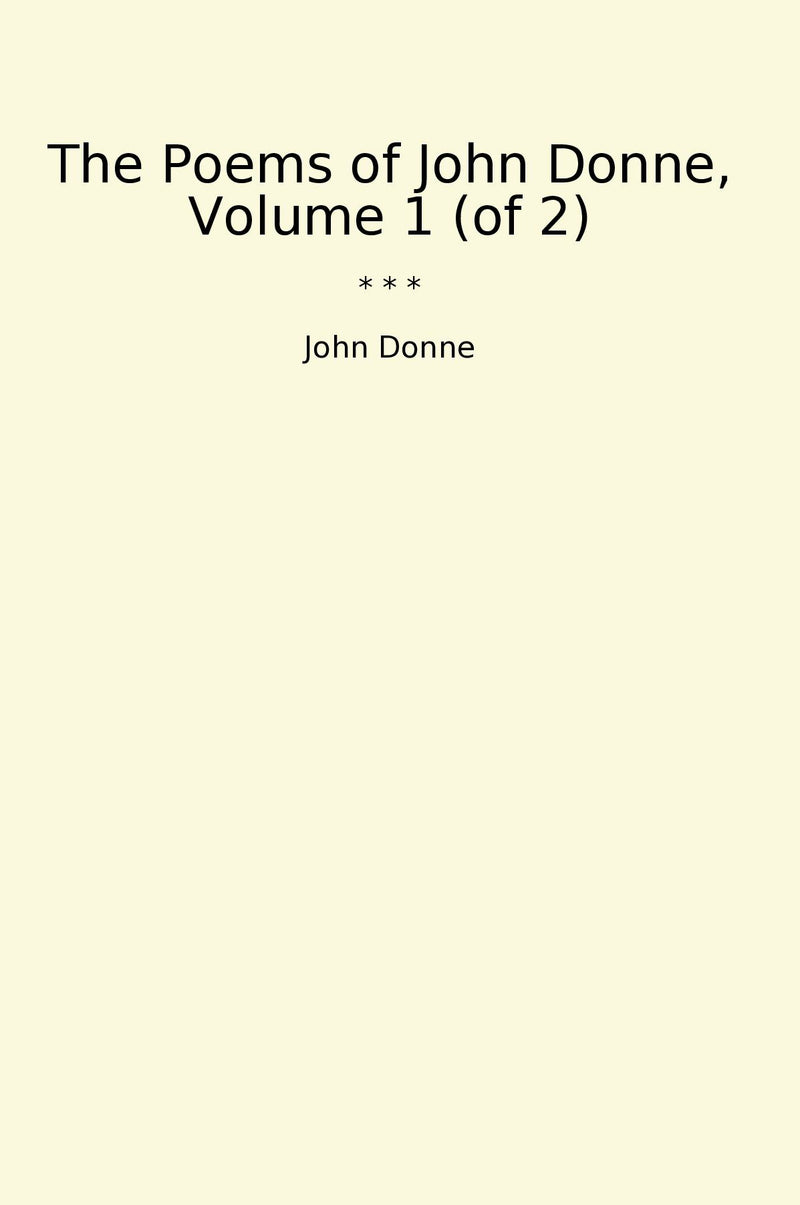 The Poems of John Donne, Volume 1 (of 2)
