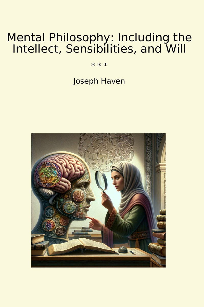 Mental Philosophy: Including the Intellect, Sensibilities, and Will