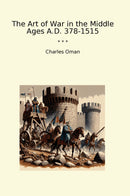 The Art of War in the Middle Ages A.D. 378-1515