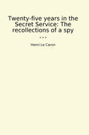 Twenty-five years in the Secret Service: The recollections of a spy