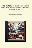 The History of the Confederate War, Its Causes and Its Conduct, Volume 1 (of 2)