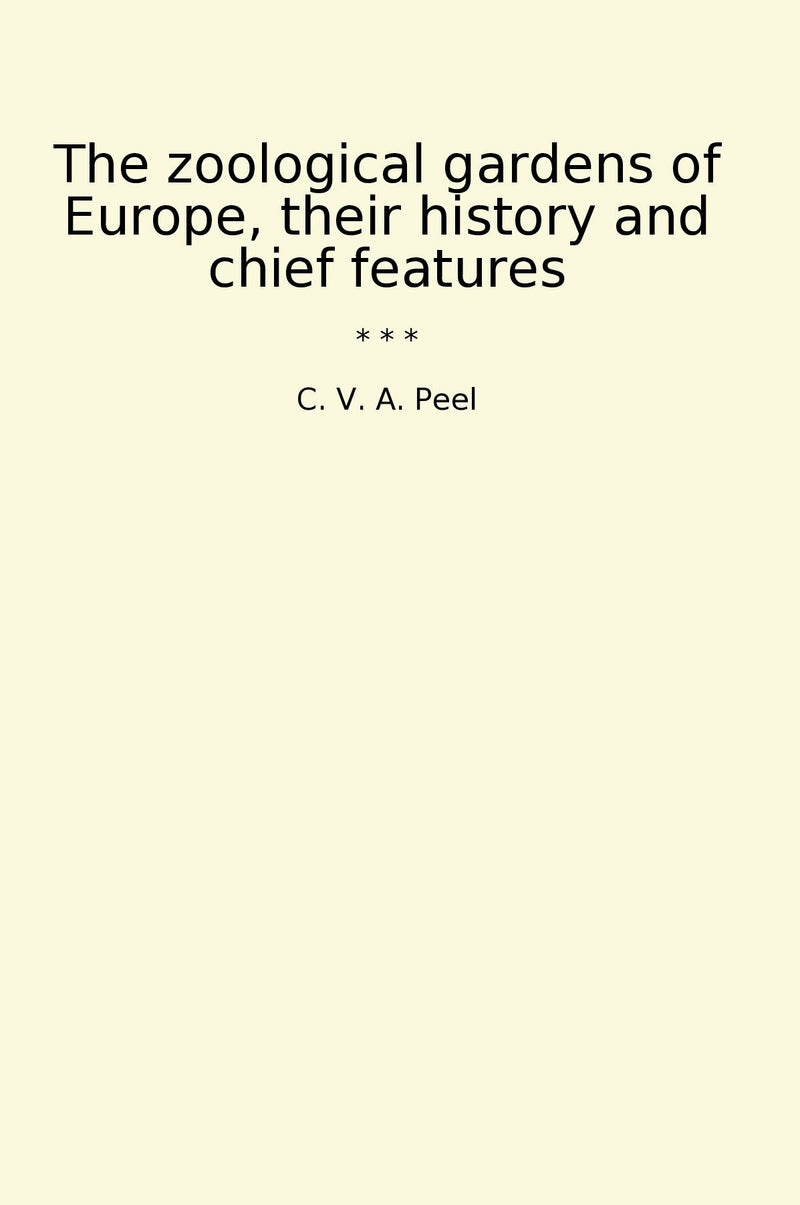 The zoological gardens of Europe, their history and chief features