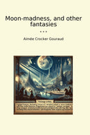 Moon-madness, and other fantasies