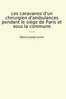 Les caravanes d'un chirurgien d'ambulances pendant le siége de Paris et sous la commune