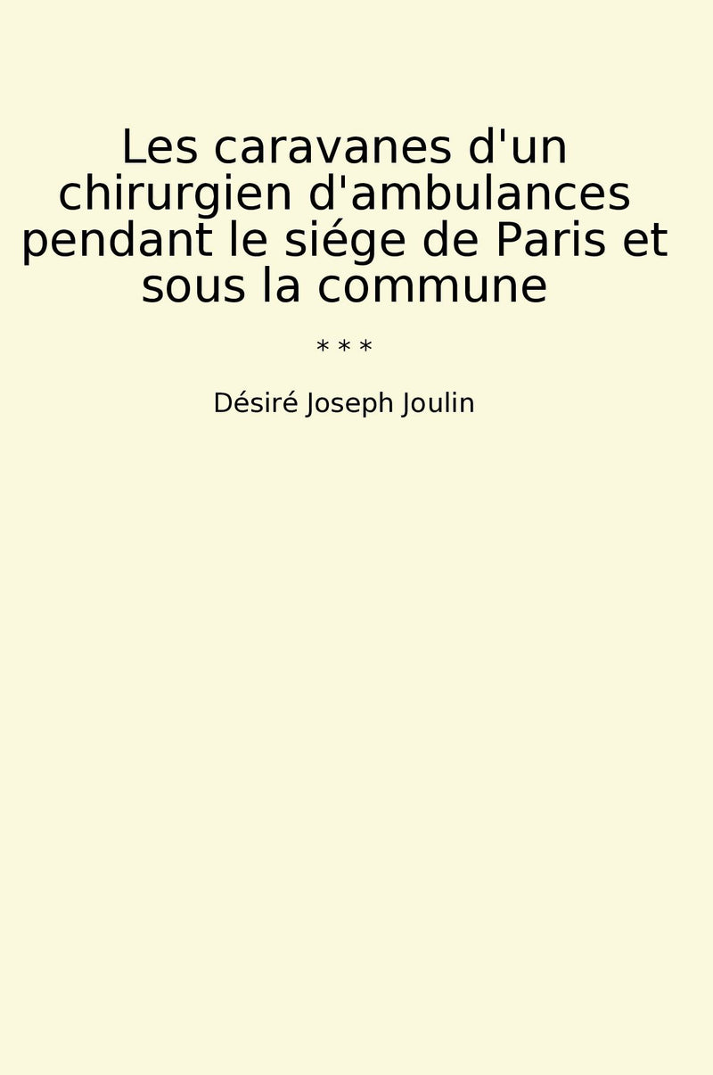 Les caravanes d'un chirurgien d'ambulances pendant le siége de Paris et sous la commune
