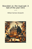 Boscobel; or, the royal oak: A tale of the year 1651
