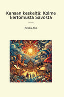 Kansan keskeltä: Kolme kertomusta Savosta