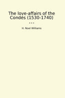 The love-affairs of the Condés (1530-1740)