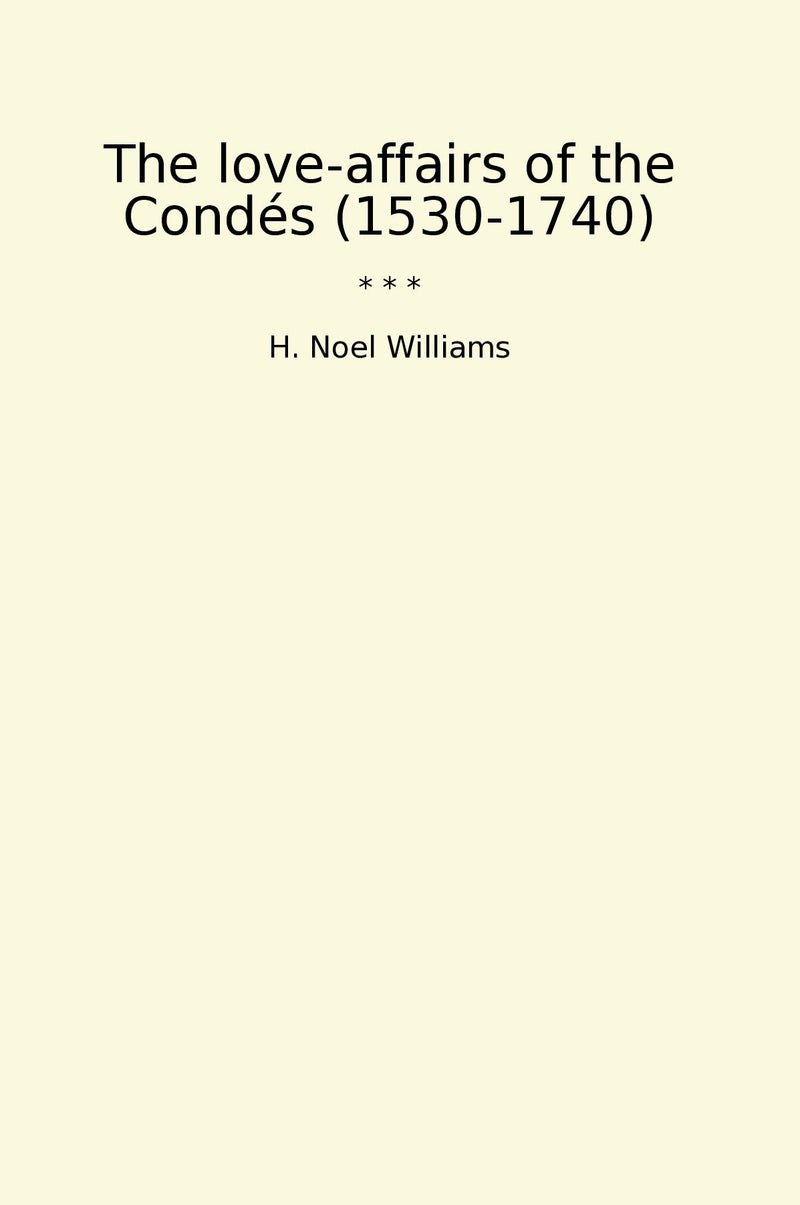 The love-affairs of the Condés (1530-1740)