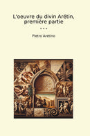 L'oeuvre du divin Arétin, première partie
