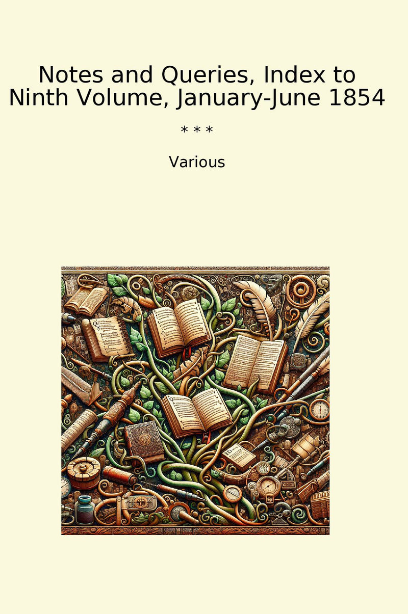 Notes and Queries, Index to Ninth Volume, January-June 1854