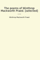 The poems of Winthrop Mackworth Praed. [selected]