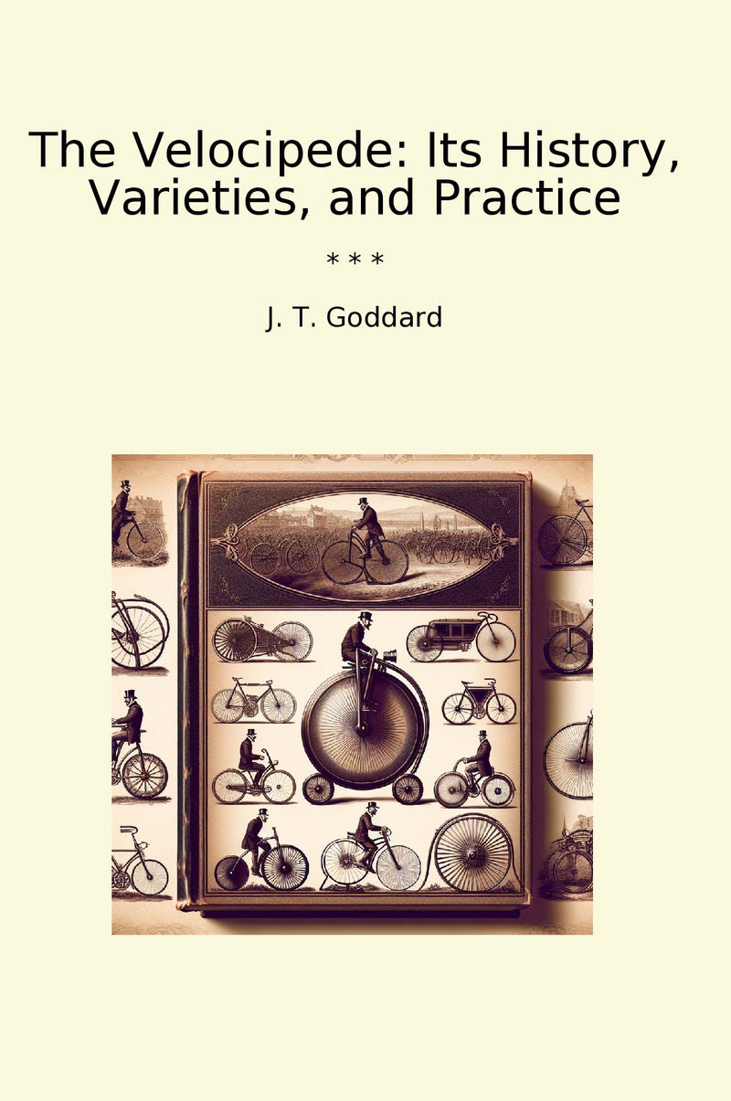 The Velocipede: Its History, Varieties, and Practice