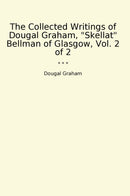 The Collected Writings of Dougal Graham, "Skellat" Bellman of Glasgow, Vol. 2 of 2