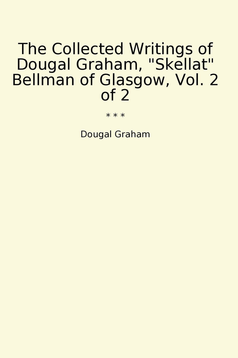 The Collected Writings of Dougal Graham, "Skellat" Bellman of Glasgow, Vol. 2 of 2