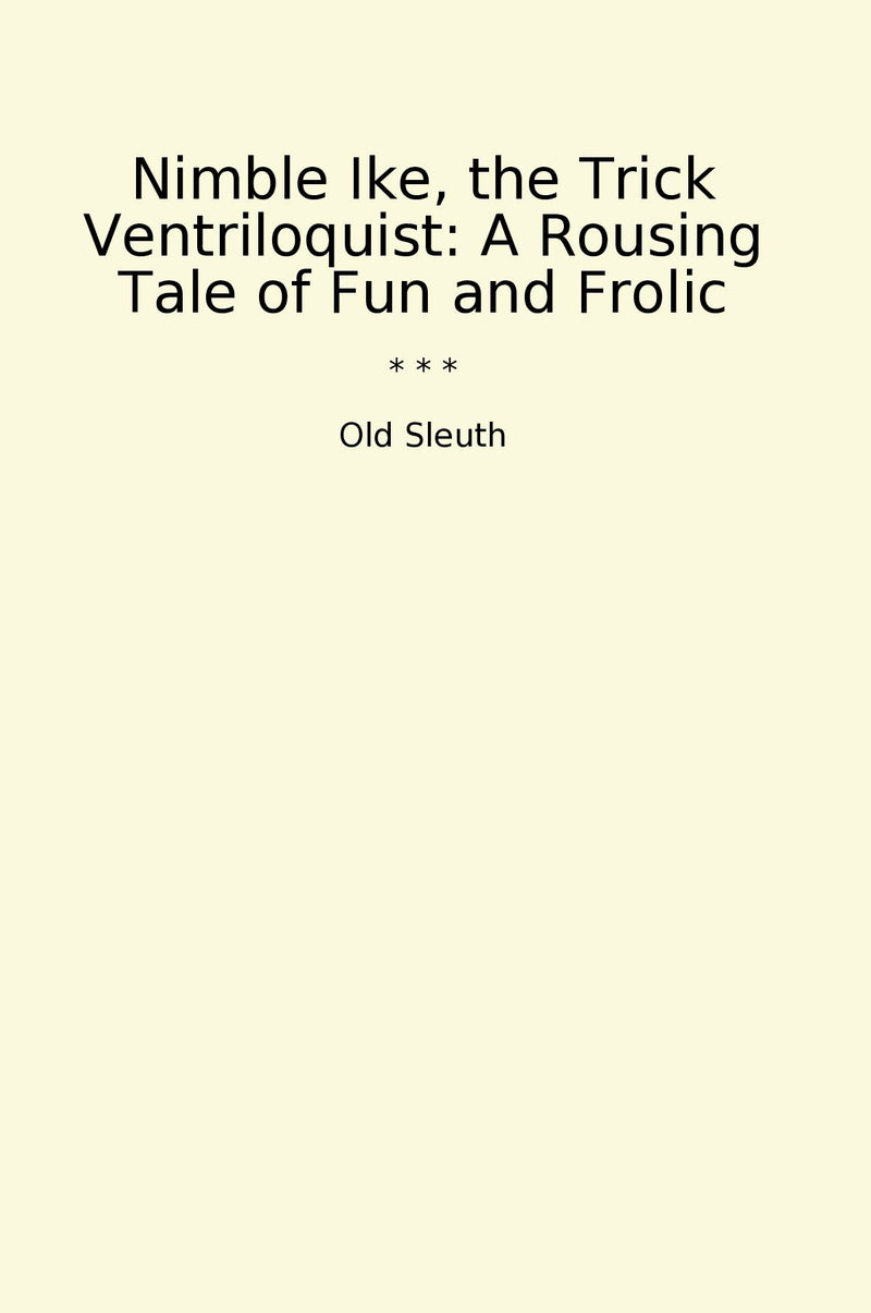 Nimble Ike, the Trick Ventriloquist: A Rousing Tale of Fun and Frolic