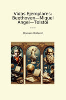 Vidas Ejemplares: Beethoven—Miguel Ángel—Tolstoi