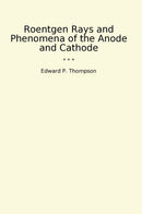 Roentgen Rays and Phenomena of the Anode and Cathode