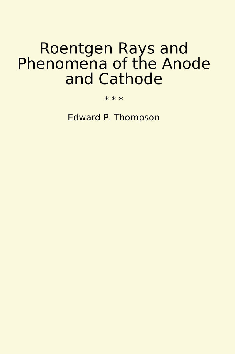 Roentgen Rays and Phenomena of the Anode and Cathode