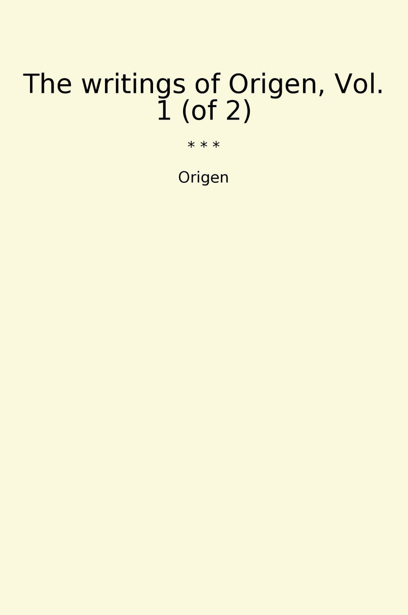 The writings of Origen, Vol. 1 (of 2)