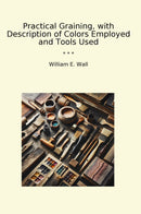 Practical Graining, with Description of Colors Employed and Tools Used
