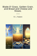 Blade-O'-Grass. Golden Grain. and Bread and Cheese and Kisses.