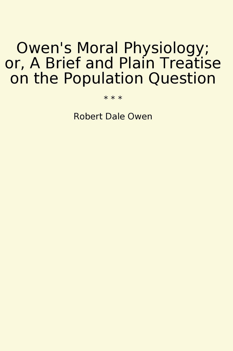 Owen's Moral Physiology; or, A Brief and Plain Treatise on the Population Question