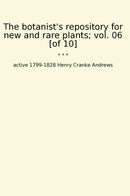 The botanist's repository for new and rare plants; vol. 06 [of 10]