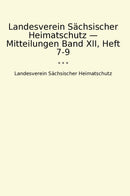 Landesverein Sächsischer Heimatschutz — Mitteilungen Band XII, Heft 7-9