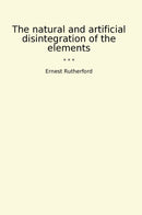 The natural and artificial disintegration of the elements