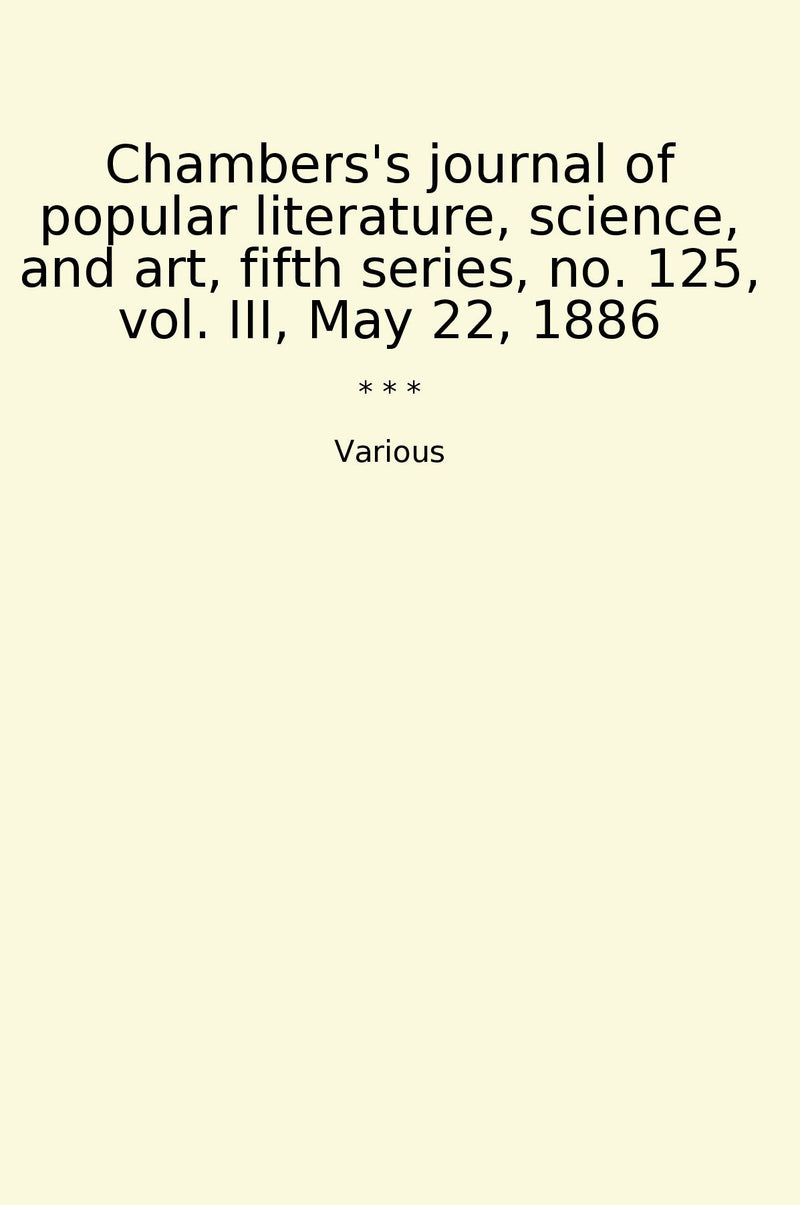 Chambers's journal of popular literature, science, and art, fifth series, no. 125, vol. III, May 22, 1886