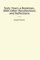 Sixty Years a Bookman, With Other Recollections and Reflections