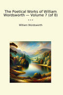The Poetical Works of William Wordsworth — Volume 7 (of 8)