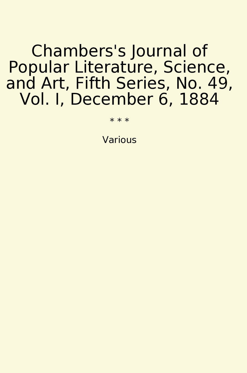Chambers's Journal of Popular Literature, Science, and Art, Fifth Series, No. 49, Vol. I, December 6, 1884