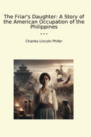 The Friar's Daughter: A Story of the American Occupation of the Philippines