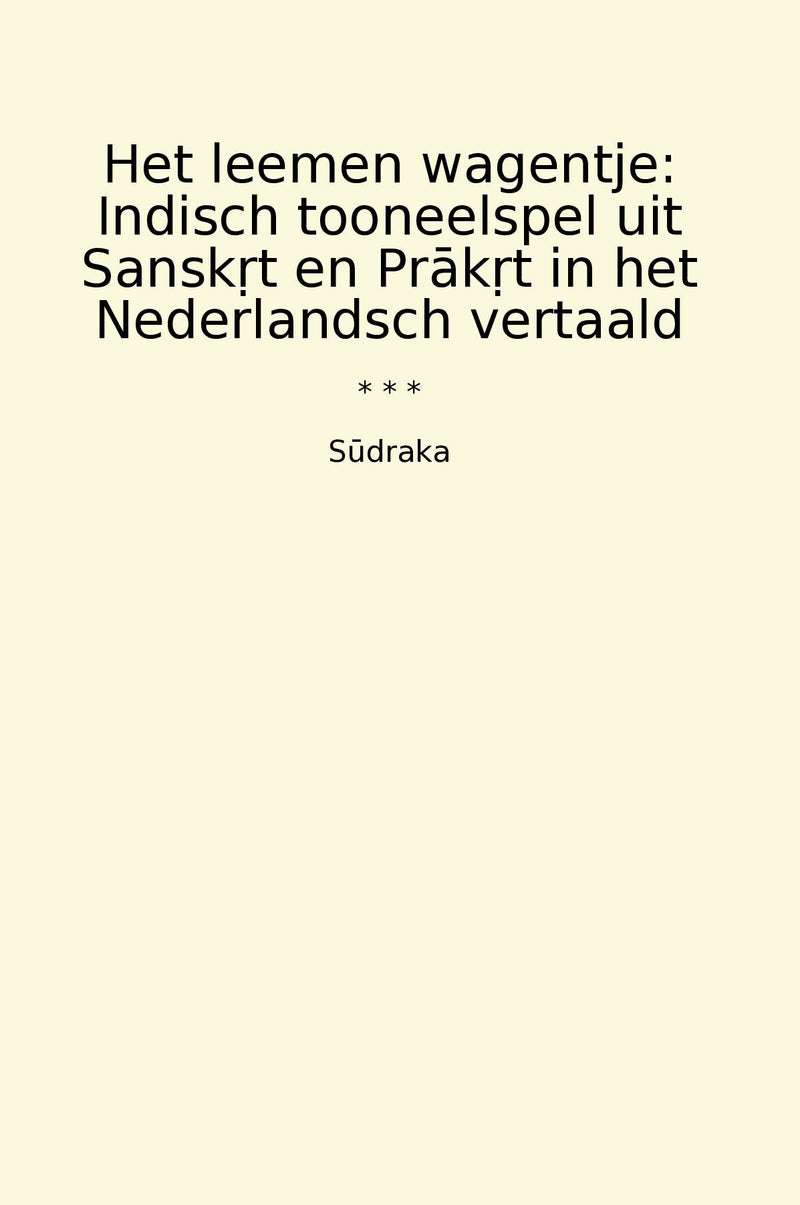 Het leemen wagentje: Indisch tooneelspel uit Sansk?t en Prak?t in het Nederlandsch vertaald