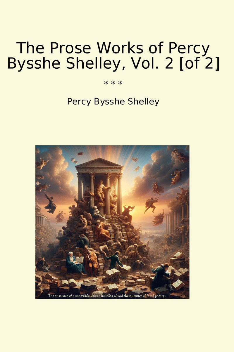 The Prose Works of Percy Bysshe Shelley, Vol. 2 [of 2]