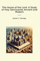 The House of the Lord: A Study of Holy Sanctuaries Ancient and Modern