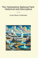 The Yellowstone National Park: Historical and Descriptive