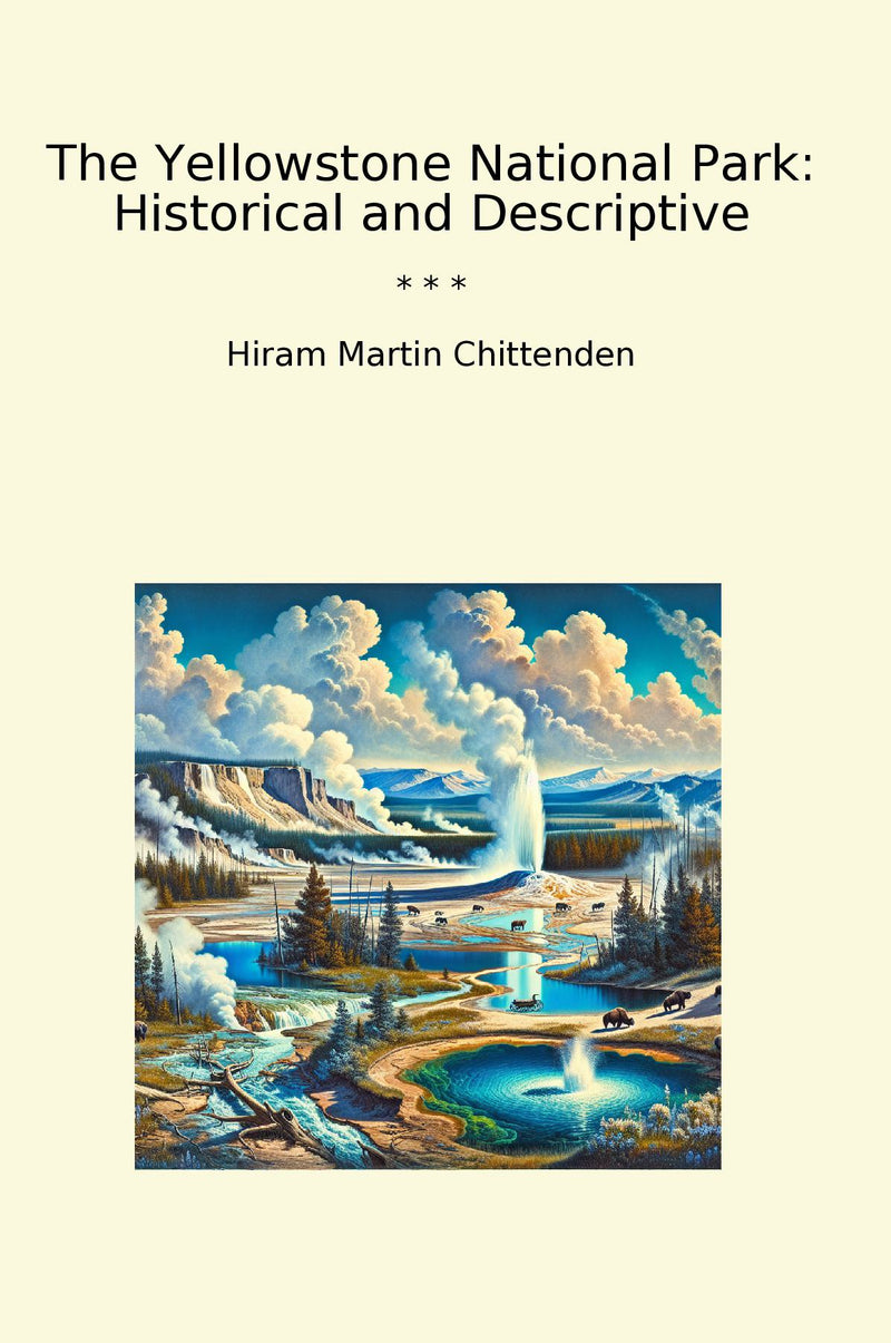 The Yellowstone National Park: Historical and Descriptive