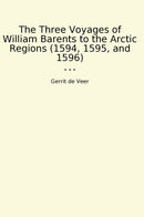 The Three Voyages of William Barents to the Arctic Regions (1594, 1595, and 1596)