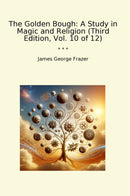 The Golden Bough: A Study in Magic and Religion (Third Edition, Vol. 10 of 12)