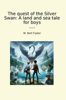 The quest of the Silver Swan: A land and sea tale for boys