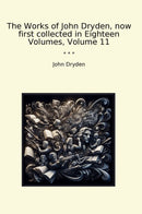 The Works of John Dryden, now first collected in Eighteen Volumes, Volume 11