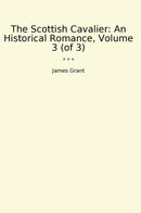 The Scottish Cavalier: An Historical Romance, Volume 3 (of 3)